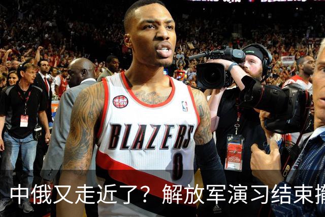 中俄又走近了？解放军演习结束撤出俄罗斯，带回的东西不止是经验