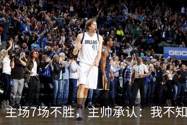 主场7场不胜，主帅承认：我不知道怎么改变这里的感觉