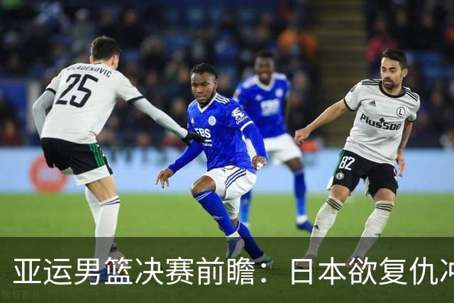 亚运男篮决赛前瞻：日本欲复仇冲队史首冠 李贤重率韩国冲第5冠