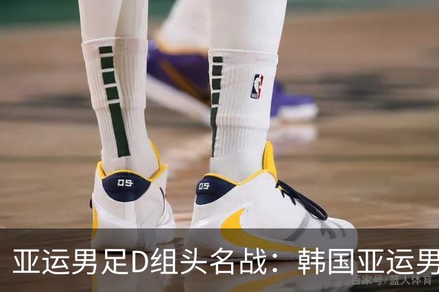 亚运男足D组头名战：韩国亚运男足VS沙特阿拉伯亚足赛事前瞻