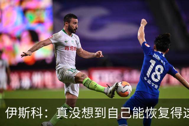 伊斯科：真没想到自己能恢复得这么好，能帮到球队我很开心