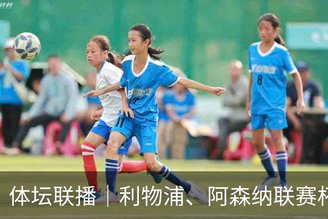 体坛联播｜利物浦、阿森纳联赛杯晋级，皇马绝杀追平巴萨