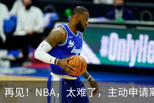 再见！NBA，太难了，主动申请离队，才22岁的超级天才啊