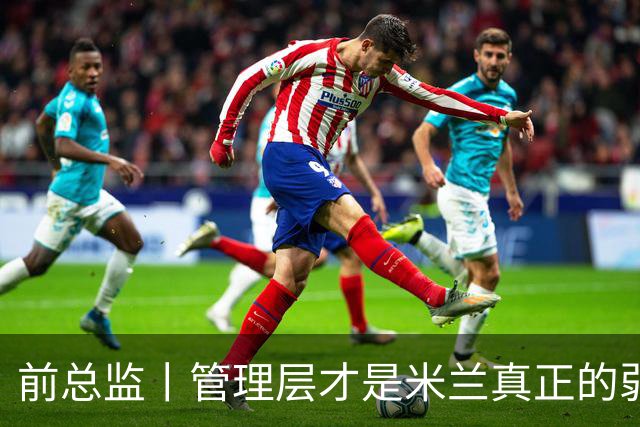 前总监丨管理层才是米兰真正的弱点