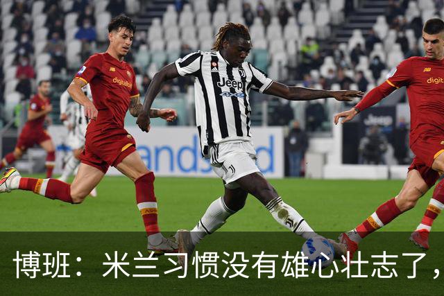 博班：米兰习惯没有雄心壮志了，如果目标只是欧冠资格没有意义