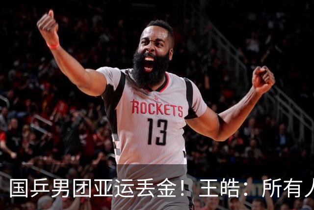 国乒男团亚运丢金！王皓：所有人都很辛苦 要把坏事变好事