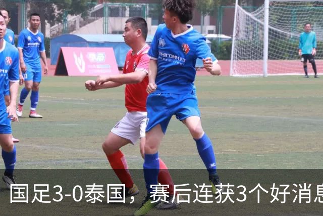 国足3-0泰国，赛后连获3个好消息，爆冷韩国有戏，半决赛时间确定