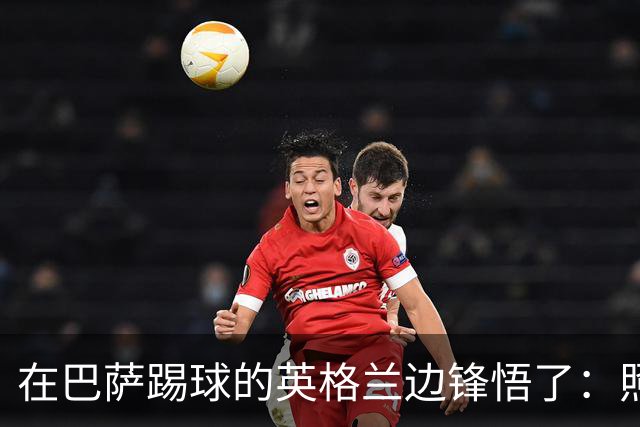 在巴萨踢球的英格兰边锋悟了：照抄西班牙要不得！