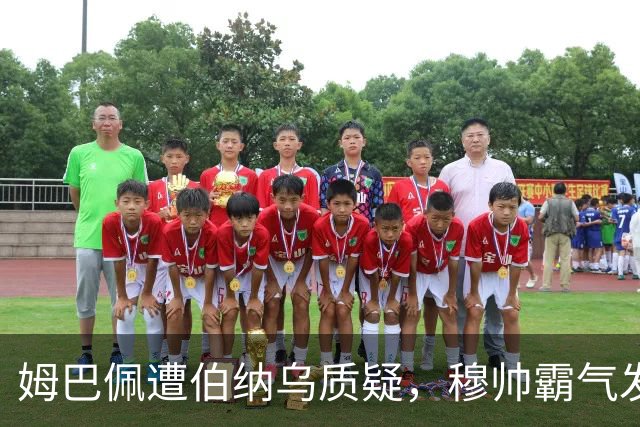 姆巴佩遭伯纳乌质疑，穆帅霸气发声：40球球员从来不是问题