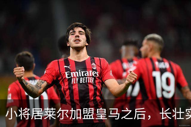 小将居莱尔加盟皇马之后，长壮实了！21岁居莱尔肌肉量增长了12公斤