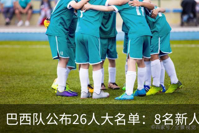 巴西队公布26人大名单：8名新人入选，若昂-佩德罗强势回归