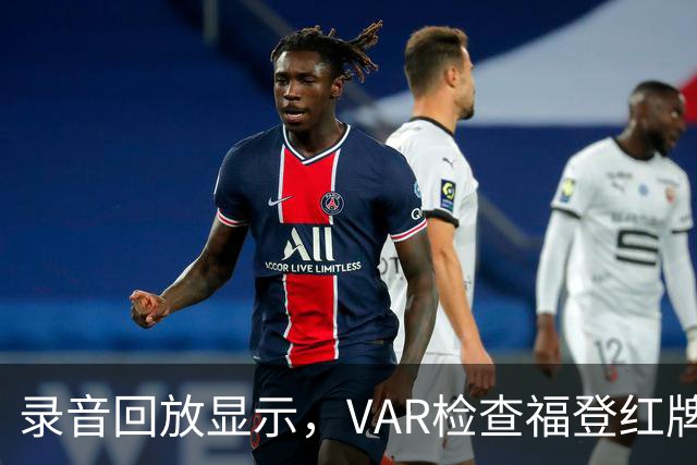 录音回放显示，VAR检查福登红牌时一团乱，VAR不知道谁被罚下了