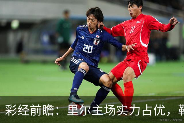 彩经前瞻：里尔主场实力占优，勒阿弗尔恐难止颓势