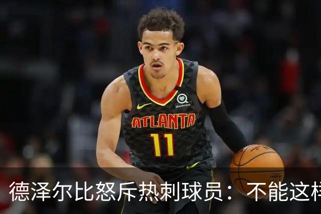 德泽尔比怒斥热刺球员：不能这样输球