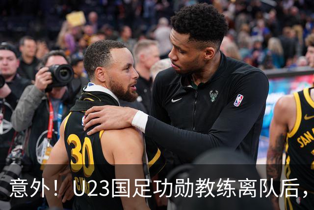 意外！U23国足功勋教练离队后，未来可以尝试来津门虎挑大梁