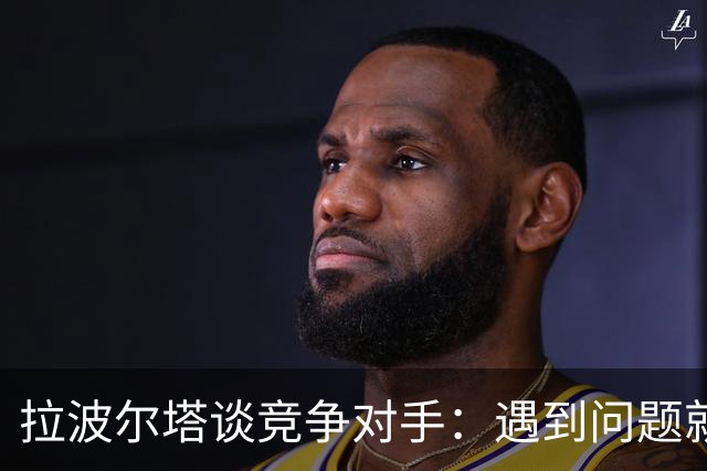 拉波尔塔谈竞争对手：遇到问题就"重新划区"，逼我们多走一步