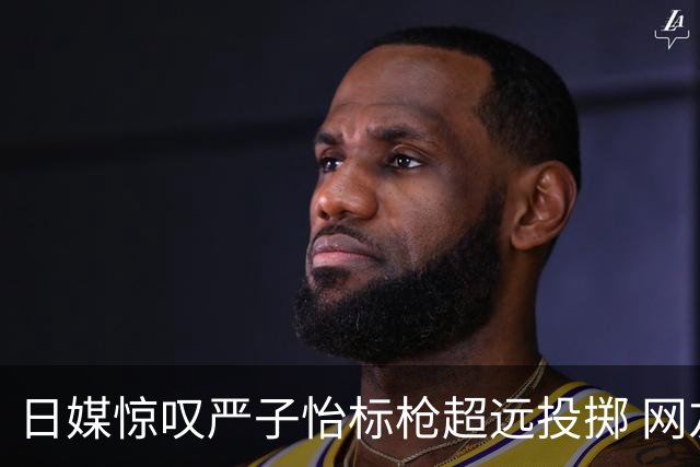 日媒惊叹严子怡标枪超远投掷 网友：怪物级的新星