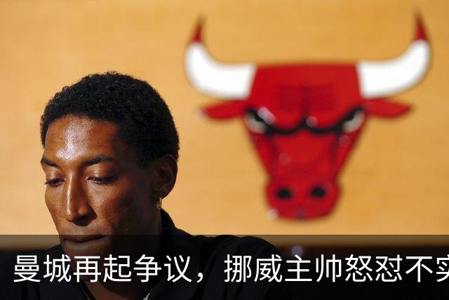 曼城再起争议，挪威主帅怒怼不实传言，还原哈兰德发布会事件真相