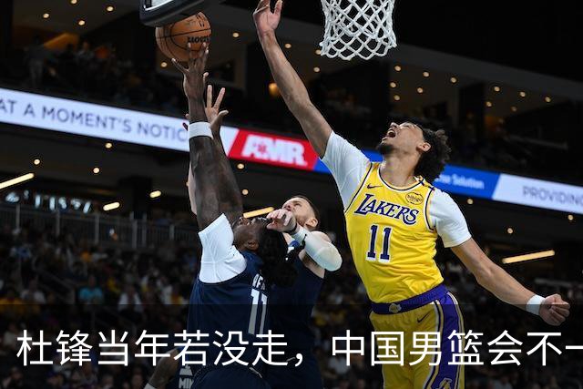 杜锋当年若没走，中国男篮会不一样吗？被曝拒绝篮协千万长约