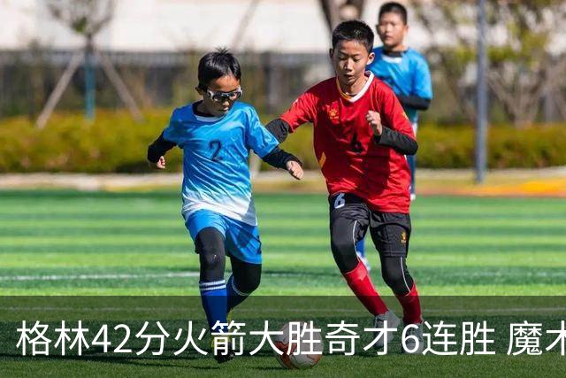 格林42分火箭大胜奇才6连胜 魔术克黄蜂4连胜