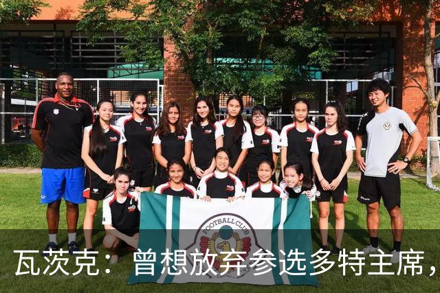 瓦茨克：曾想放弃参选多特主席，但愤怒被责任感取代了