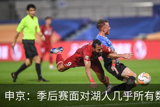 申京：季后赛面对湖人几乎所有数据我们都占优 是经验击败了我们