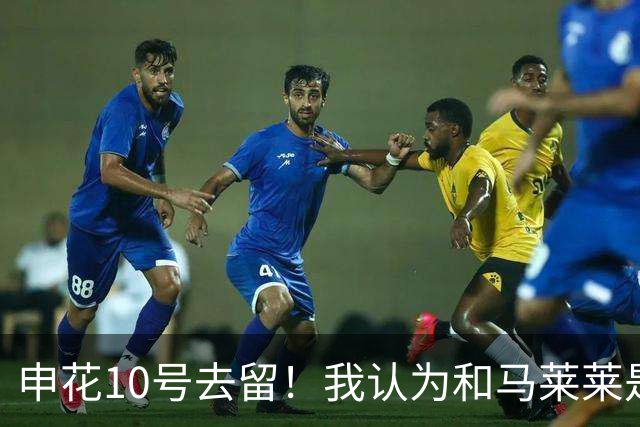 申花10号去留！我认为和马莱莱是一个道理 如果找不到更厉害 不如不换