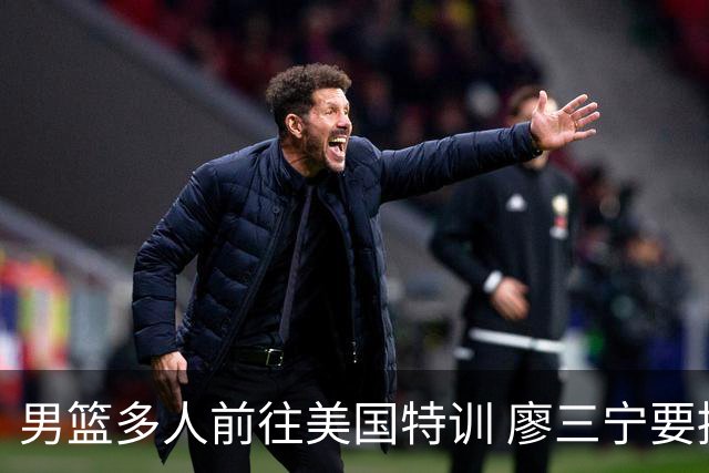 男篮多人前往美国特训 廖三宁要提升投篮能力