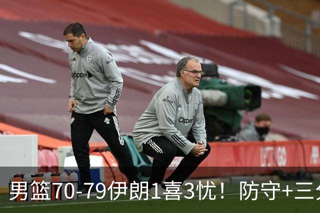 男篮70-79伊朗1喜3忧！防守+三分全崩，王俊杰彻底迷失！