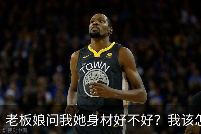 老板娘问我她身材好不好？我该怎么回答？