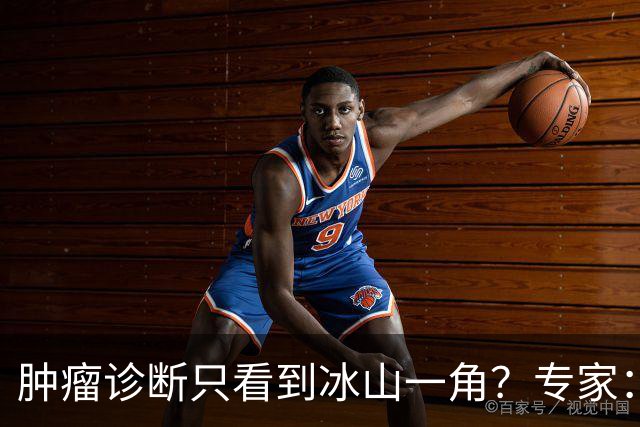 肿瘤诊断只看到冰山一角？专家：水面下还有四层