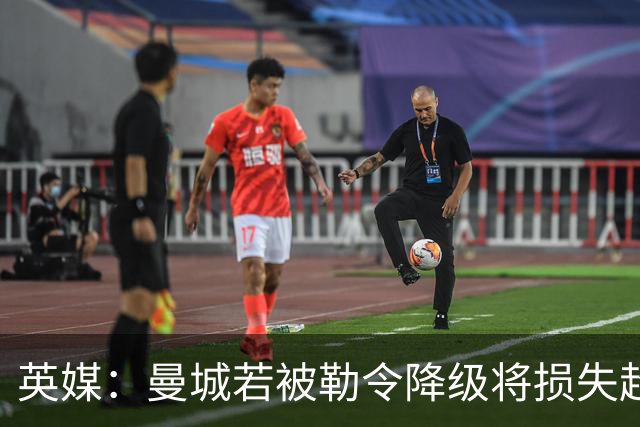 英媒：曼城若被勒令降级将损失超5亿镑，面临“灾难性”局面