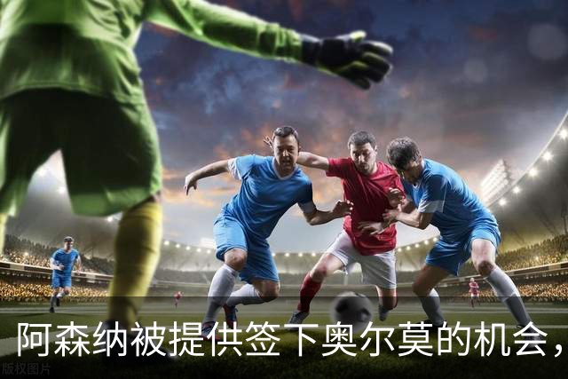 阿森纳被提供签下奥尔莫的机会，需与五家俱乐部竞争