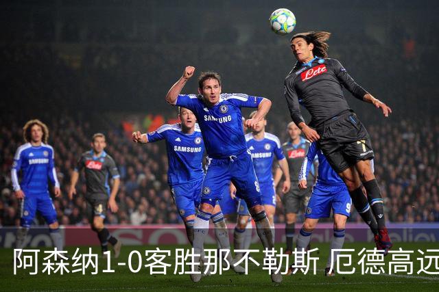 阿森纳1-0客胜那不勒斯 厄德高远射斩获欧冠首胜