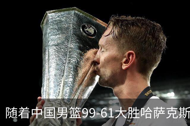 随着中国男篮99-61大胜哈萨克斯坦，亚运积分榜：韩国第2 伊朗垫底