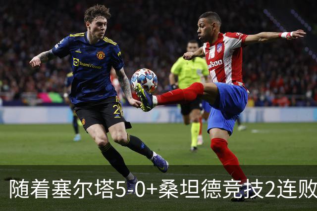 随着塞尔塔5-0+桑坦德竞技2连败，西甲最新积分榜出炉