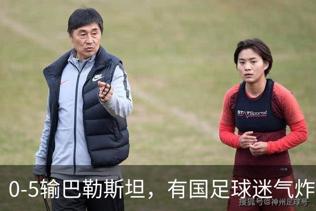 0-5输巴勒斯坦，有国足球迷气炸&直接指着场内大骂