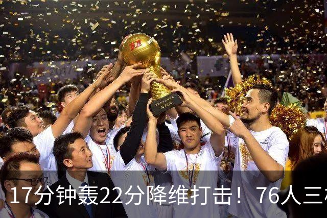 17分钟轰22分降维打击！76人三核缺阵仍打崩卫冕冠军！5换1赚麻了