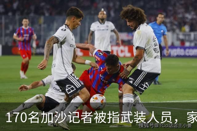 170名加沙记者被指武装人员，家属：至死是记者！以军拿证据来