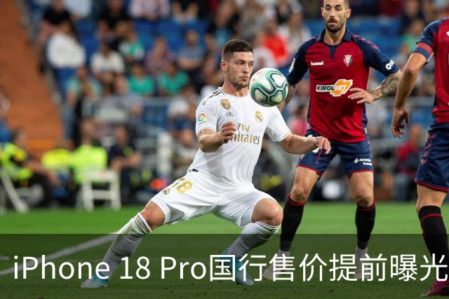 iPhone 18 Pro国行售价提前曝光，全系涨价？